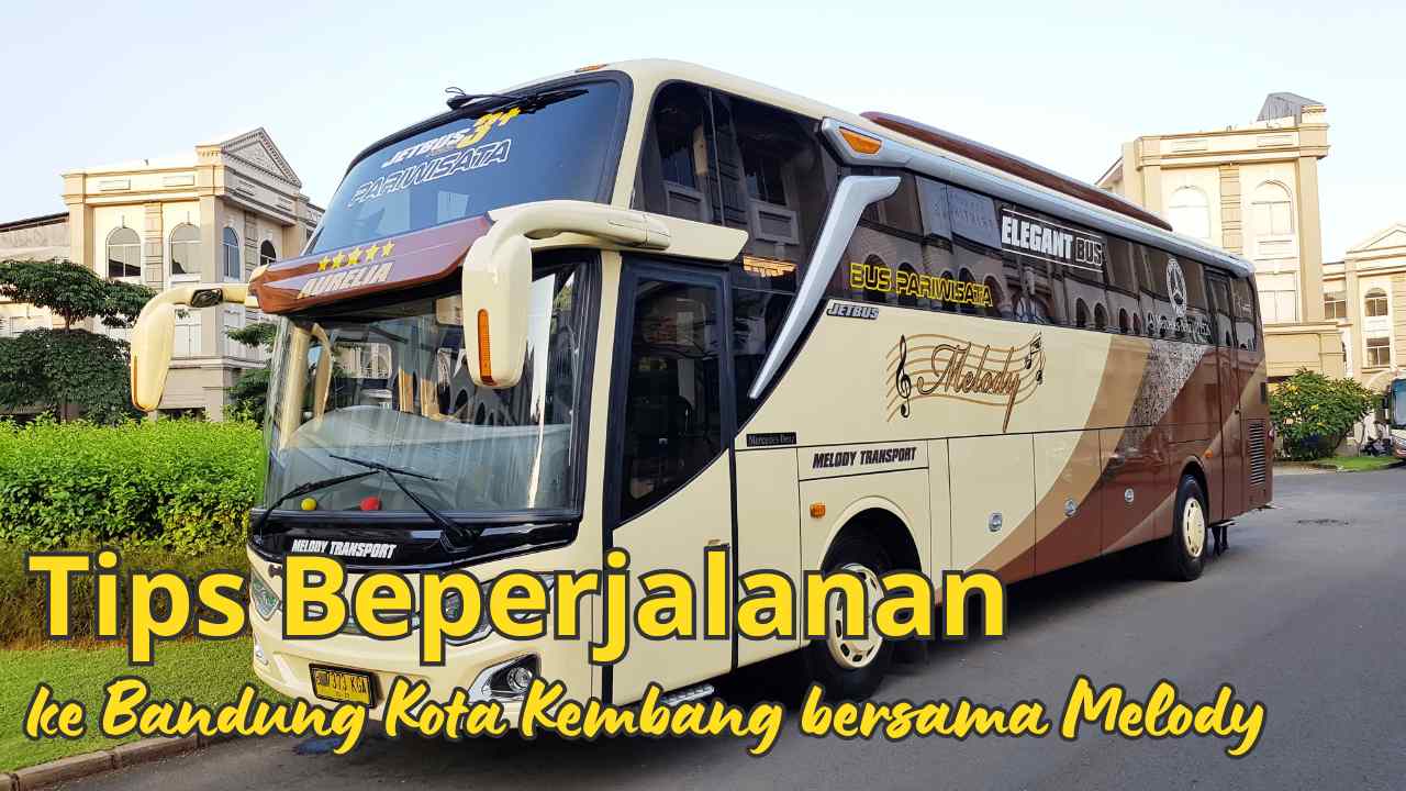 Tips Beperjalanan ke Bandung Menggunakan Bus Melody Pariwisata